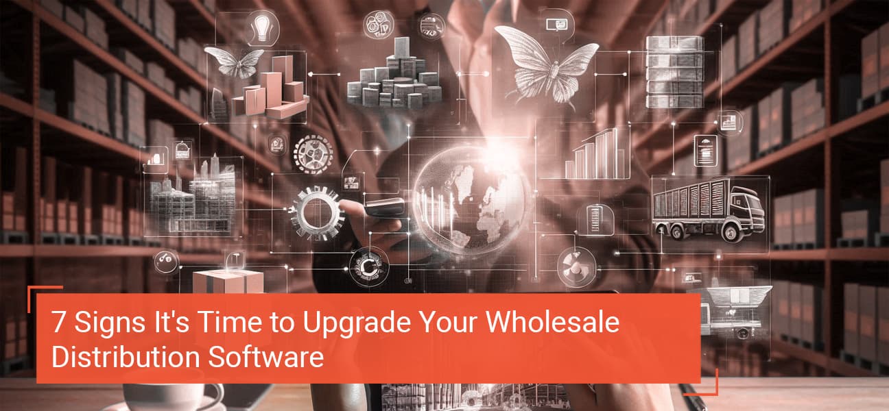 7 Signs It's Time to Upgrade Your Wholesale Distribution Software